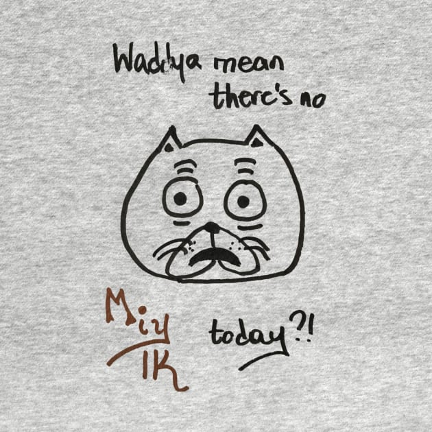 Waddya Mean There's No Miylk Today?!? by KittenMiylk